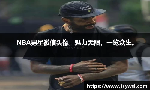 NBA男星微信头像，魅力无限，一览众生。