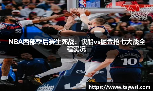NBA西部季后赛生死战：快船vs掘金抢七大战全程实况